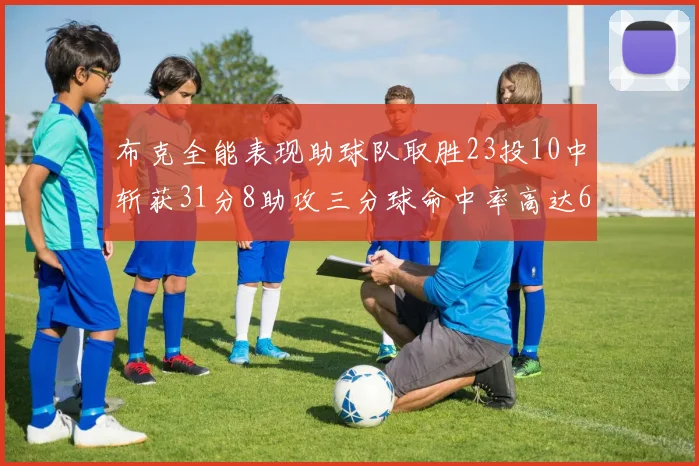 布克全能表现助球队取胜23投10中斩获31分8助攻三分球命中率高达66
